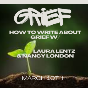 Free one hour talk on Grief Writing w/ Laura Lentz & Nancy London