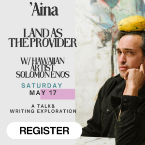 May 17th 'Aina - Love of Land, Land as Provider with Guest Solomon Enos